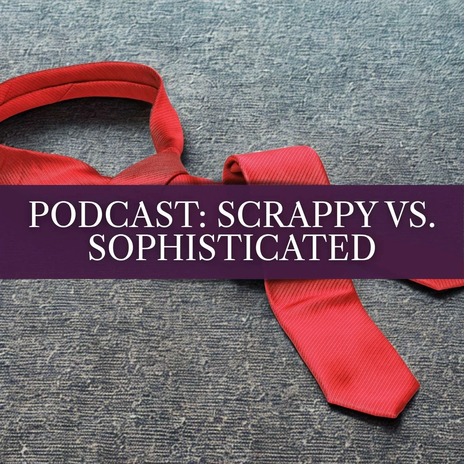 A conversation: Scrappy vs. Sophisticated