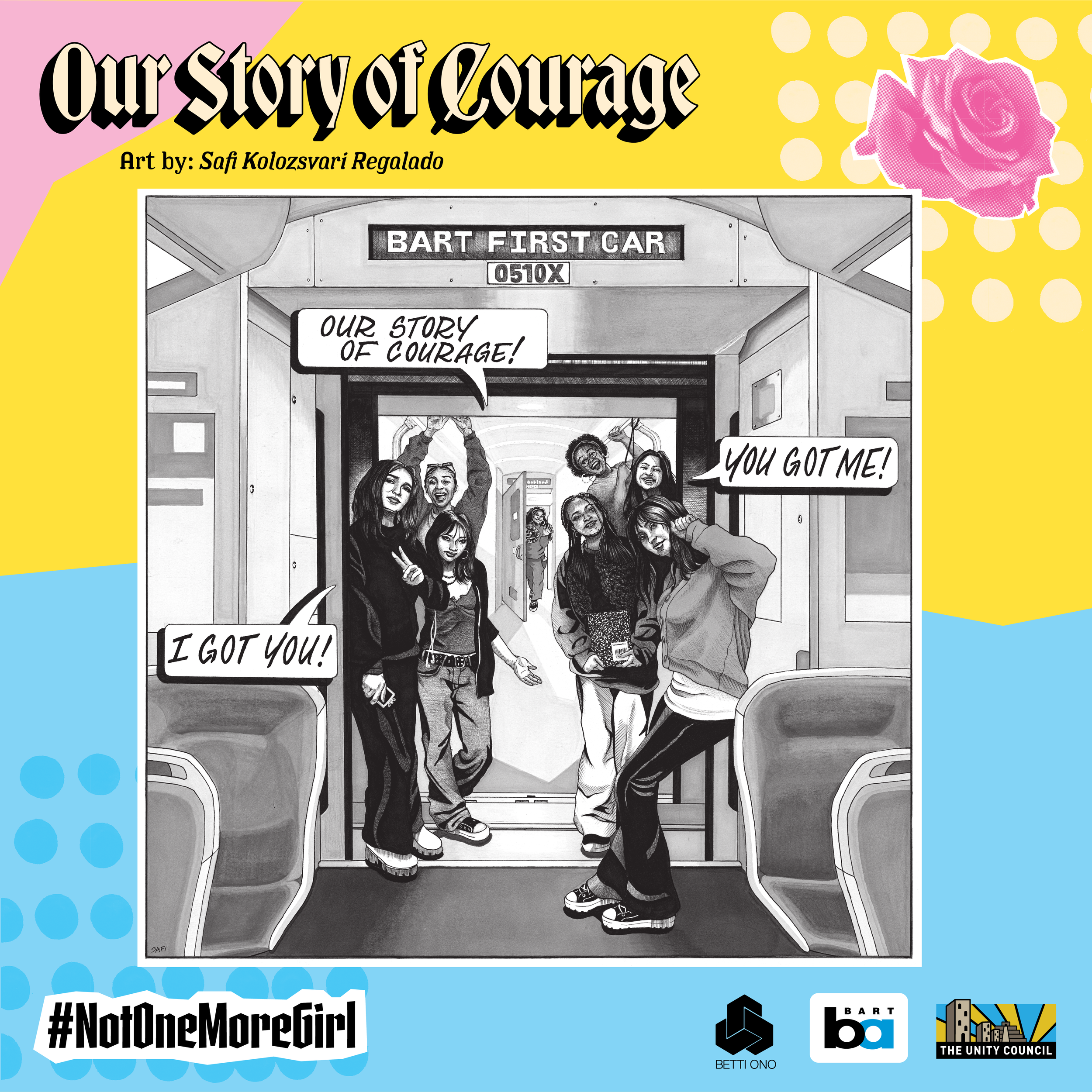  Comic for Our Story of Courage campaign. Art by Safi Kolozsvari Regalado. Comic illustrates two young women on BART. One supports the other who is being harassed on the train. The comic text bubbles reads: Our Story of Courage! You got me! I got you