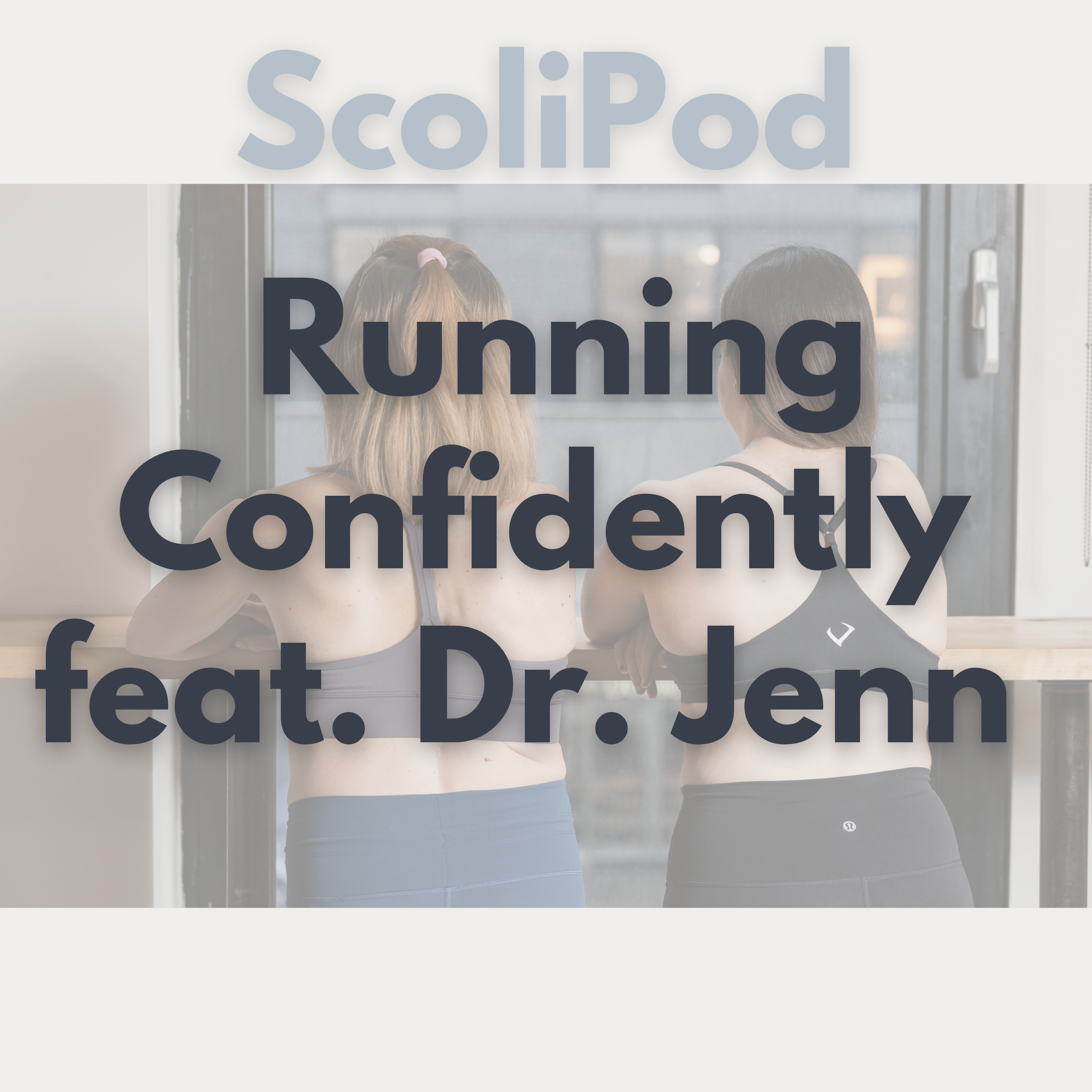 Two strong women with their backs to the camera, showing off their scoliosis & spinal fusion scars with text "ScoliPod" and "Running Confidently feat. Dr. Jenn"