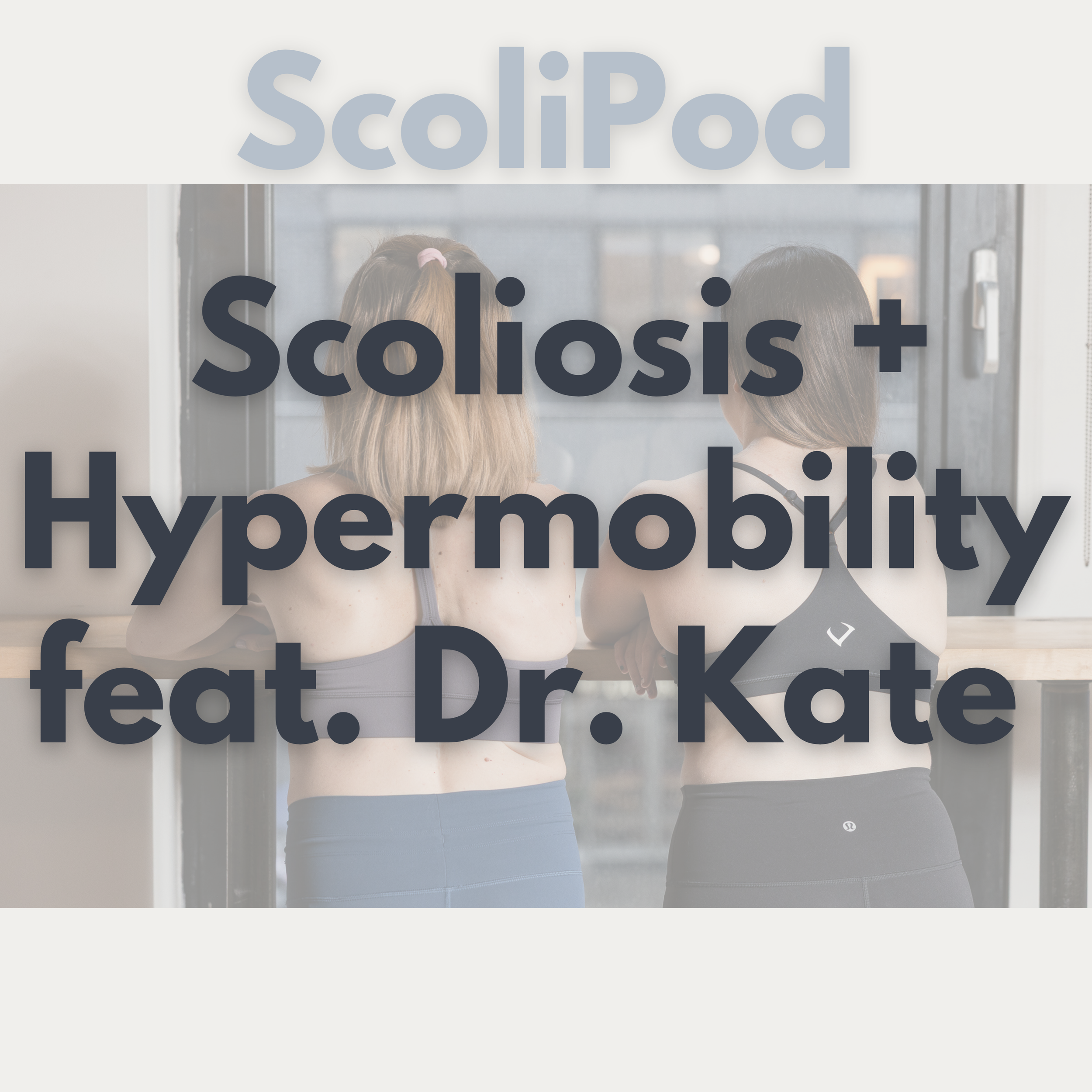 Two strong women showing their backs with scoliosis and spinal fusion scar with text "ScoliPod" and "Scoliosis & Hypermobility feat. Dr. Kate"