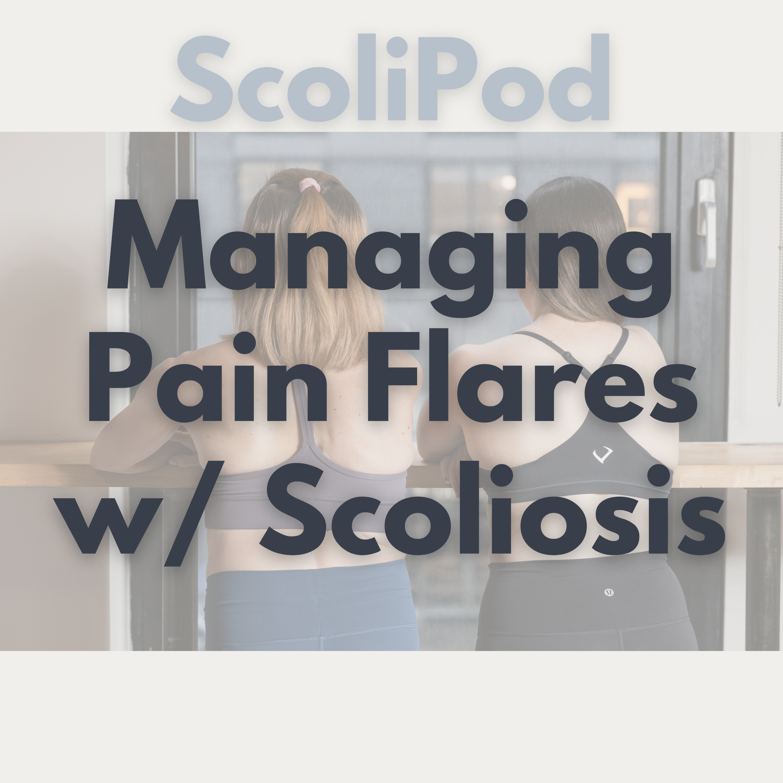 Ep. 10: Managing Pain Flares -  How The Experts Manage Their Pain With Scoliosis