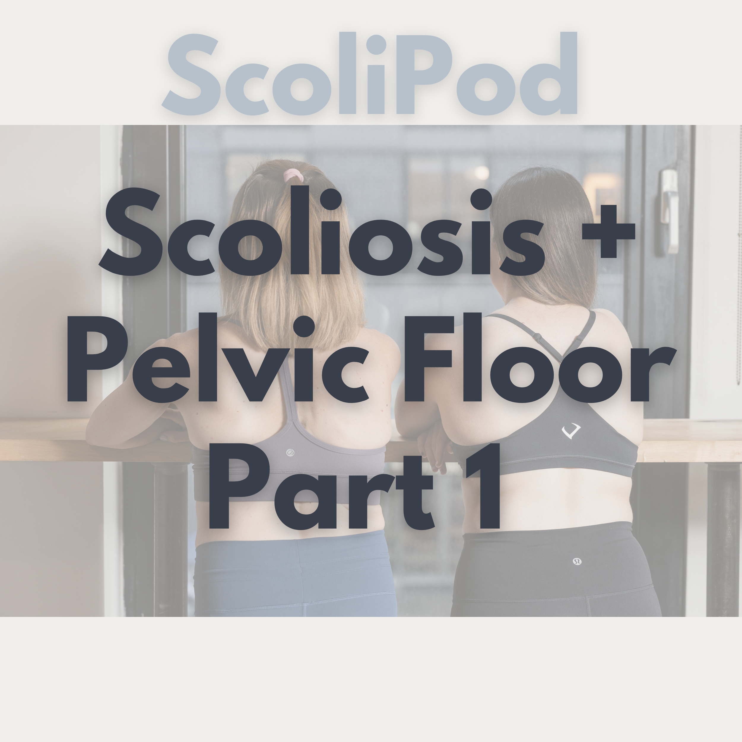 Ep. 14: Scoliosis + the Pelvic Floor - What No One Talks About
