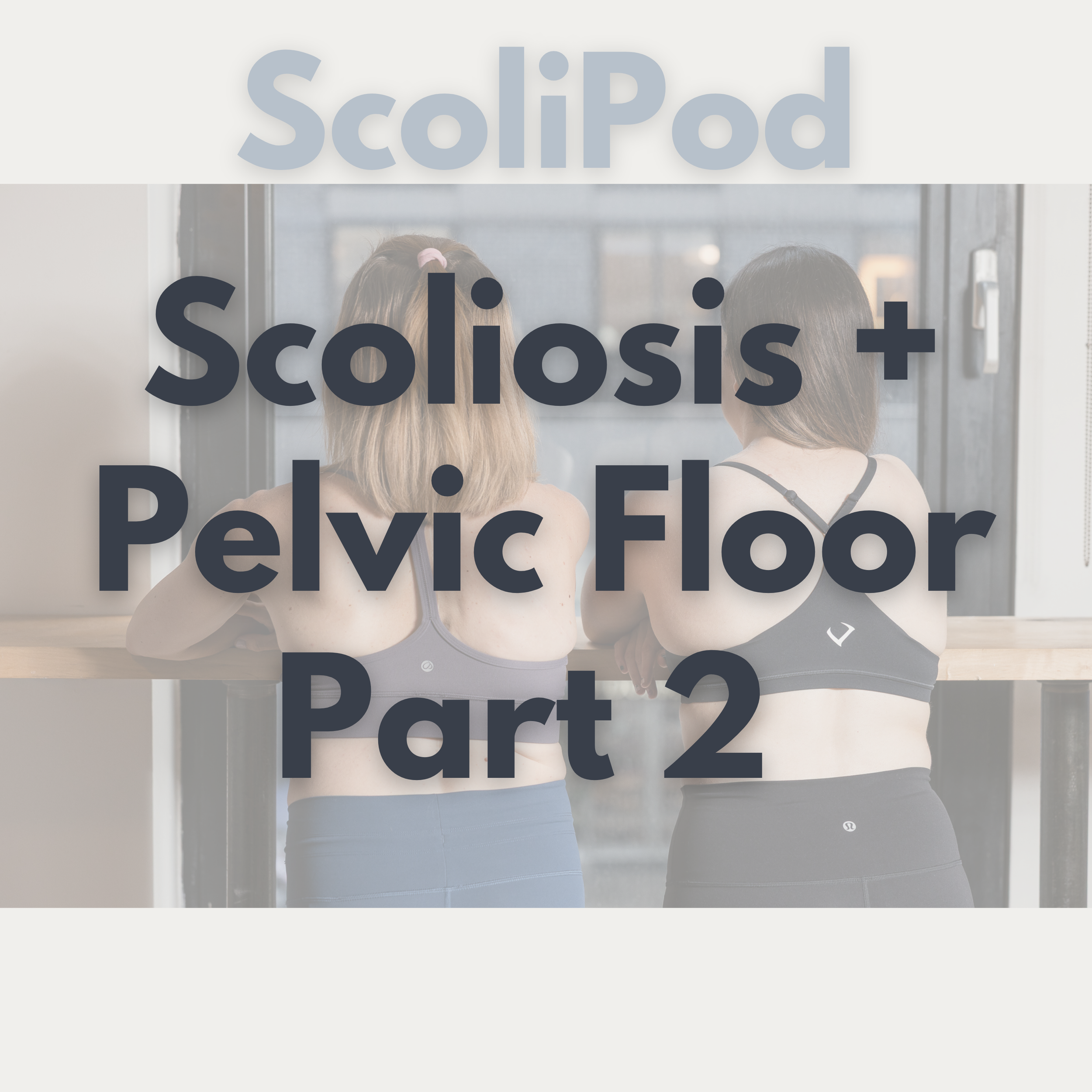 Ep. 15: How Scoliosis Affects the Pelvic Floor - What To Know &amp; When to Get Help