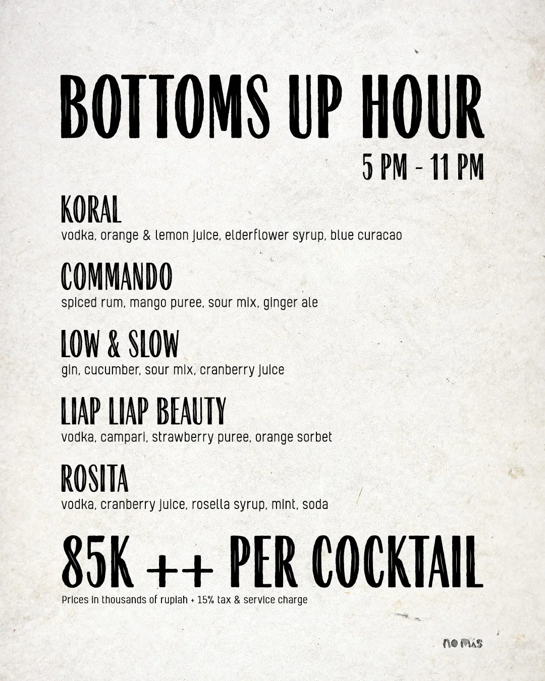Menu for Bottoms Up Hour from 5 PM to 11 PM featuring cocktails: Koral with vodka, orange and lemon juice, elderflower syrup, blue curacao; Commando with spiced rum, mango puree, sour mix, ginger ale; Low & Slow with gin, cucumber, sour mix, cranberry juice; Liap Liap Beauty with vodka, campari, strawberry puree, orange sorbet; Rosita with vodka, cranberry juice, rosella syrup, mint, soda. Price is 85,000 rupiah plus 15% tax and service charge.