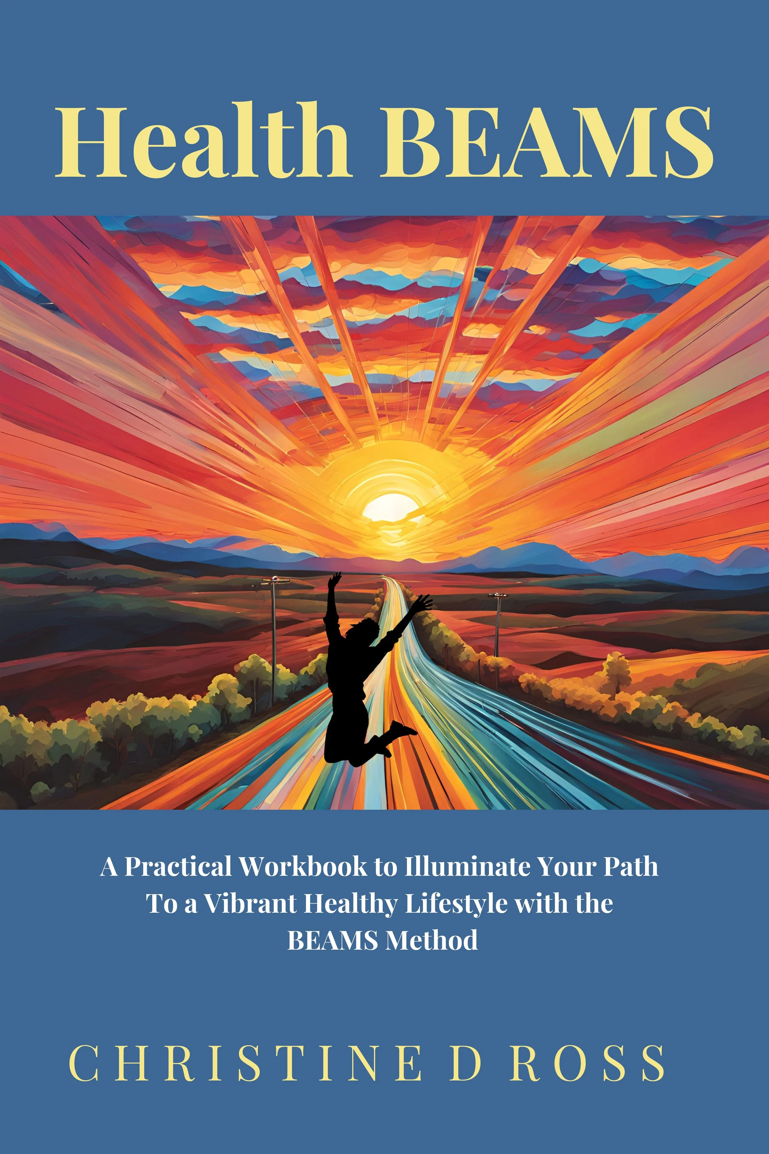 Book cover titled 'Health BEAMS' with an illustration of a vibrant sunset in the sky, rays emanating from the sun, and a person jumping on a colorful road with mountains and trees in the background. The subtitle reads 'A Practical Workbook to Illuminate Your Path To a Vibrant Healthy Lifestyle with the BEAMS Method.' The author's name is Christine Ross.