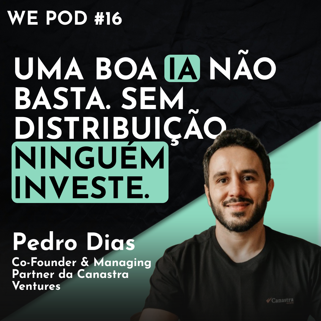 Como Pedro Dias Escolhe Startups de IA com Potencial de Unicórnio e Boa Distribuição — WE POD #16