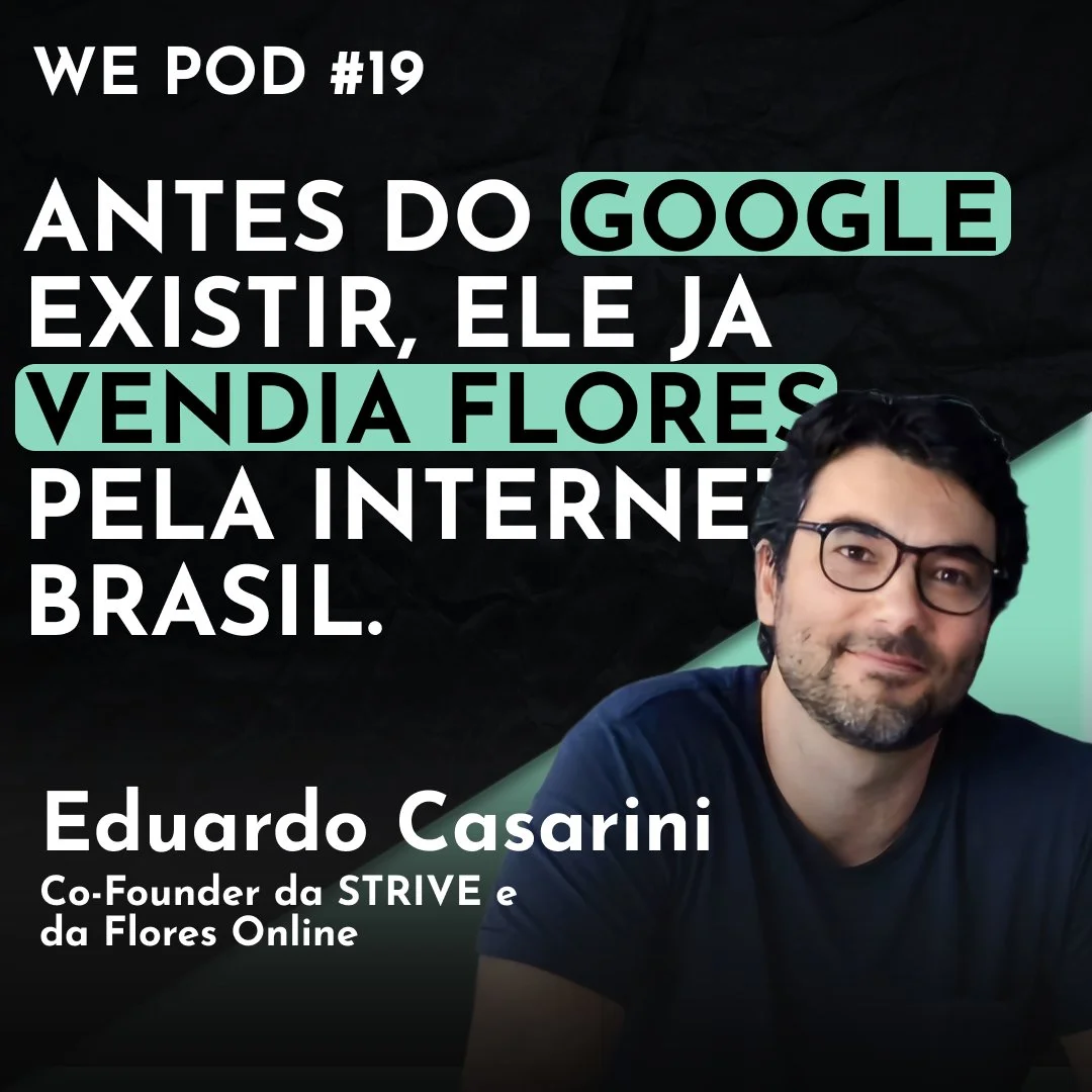 Como Eduardo Casarini criou a Flores Online e agora acelera startups com a STRIVE - WE POD #19