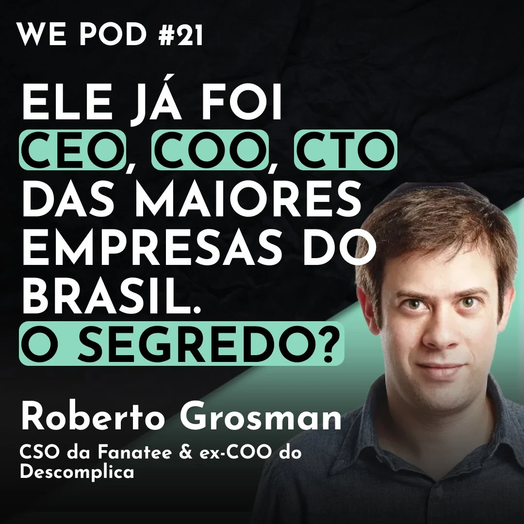 CEO, COO, CTO e CSO das Maiores Empresas do Brasil: Como Roberto Grosman Chegou Lá – WE POD #21