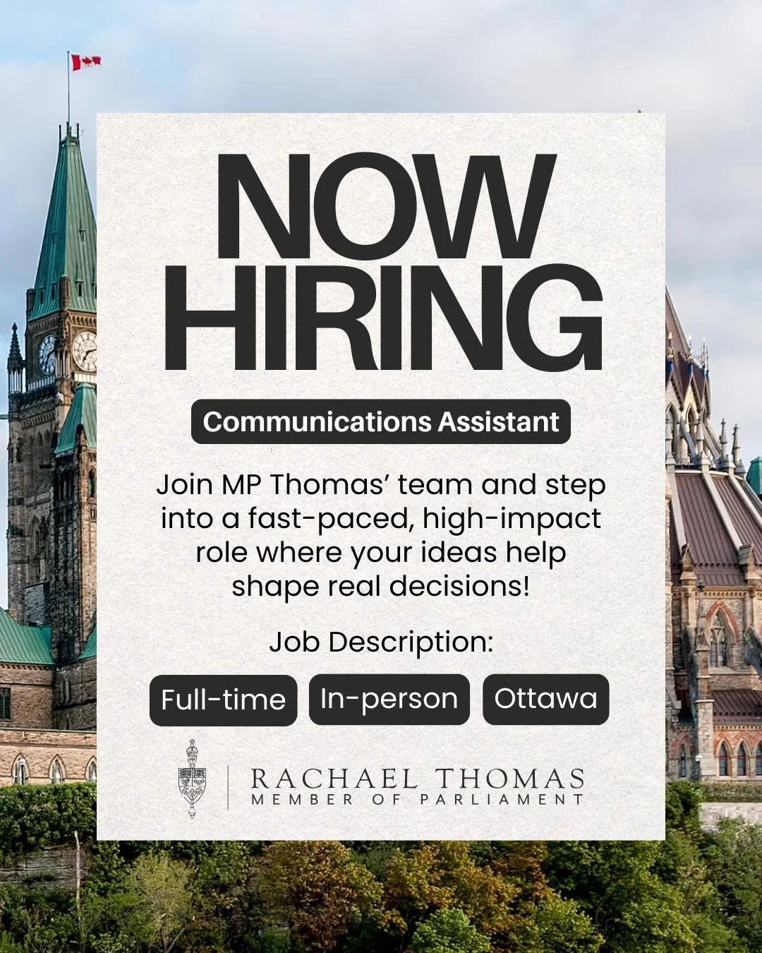 MP Thomas is hiring a full-time Communications Assistant in Ottawa!

Step into a fast-paced, dynamic role where creativity meets politics. We&rsquo;re looking for a proactive, strategic thinker with strong instincts, sharp judgment, and a passion for