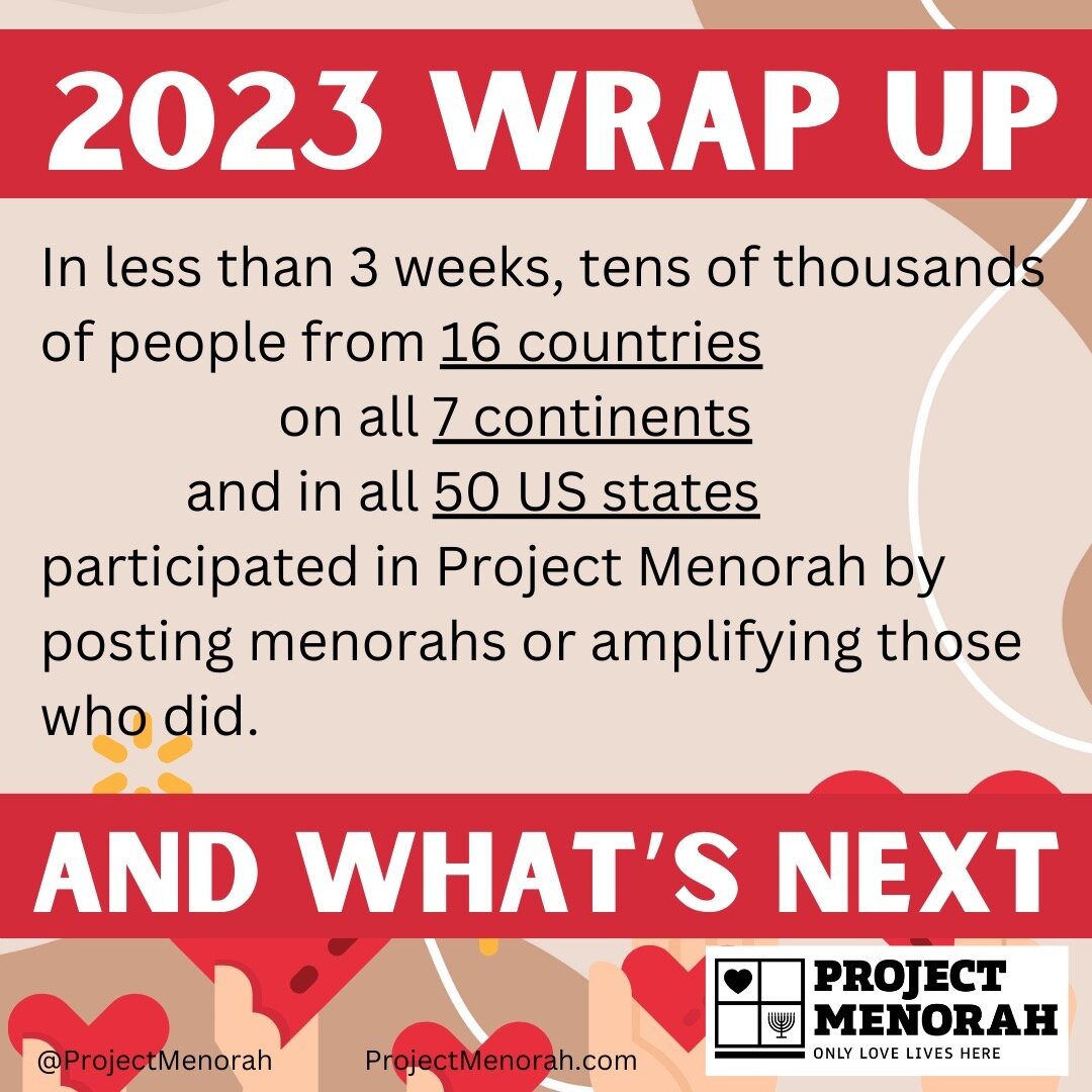 Through Project Menorah, we&rsquo;ve become a global community. We&rsquo;ve proven there are more good people than bad&mdash;people who shine their light when it&rsquo;s needed most. Thank you for being part of it. Thank you for telling your neighbor