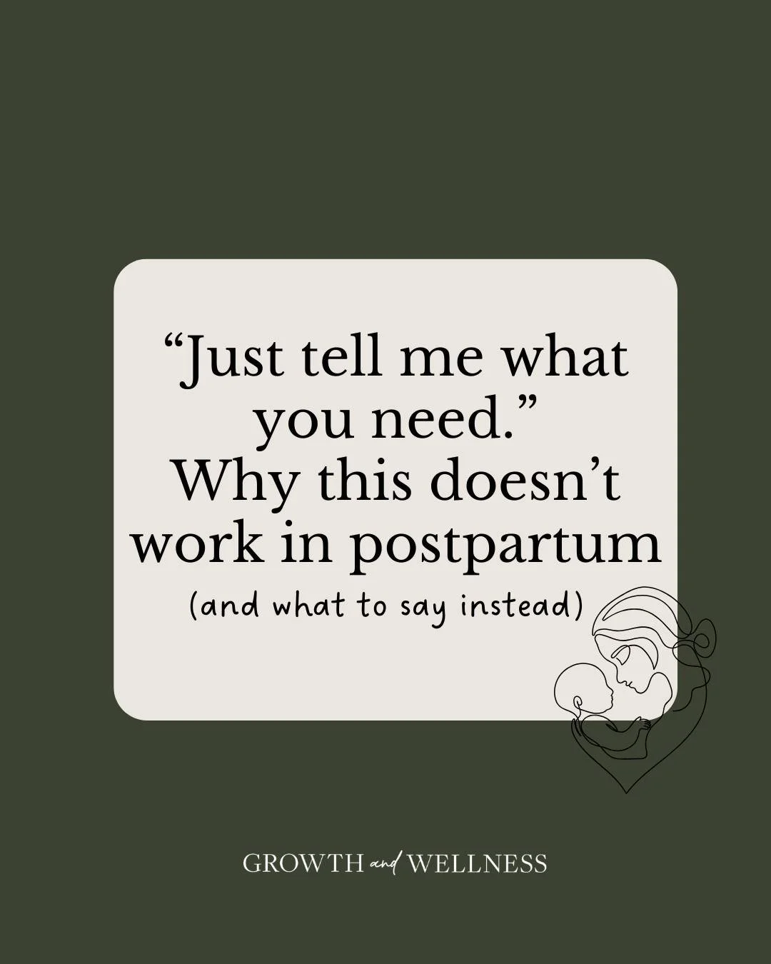 &ldquo;Just tell me what you need&rdquo; sounds supportive.

But in postpartum, it often puts more pressure on the person who is already overwhelmed.

Because naming needs requires capacity.

And when someone is depleted, touched out, sleep deprived,