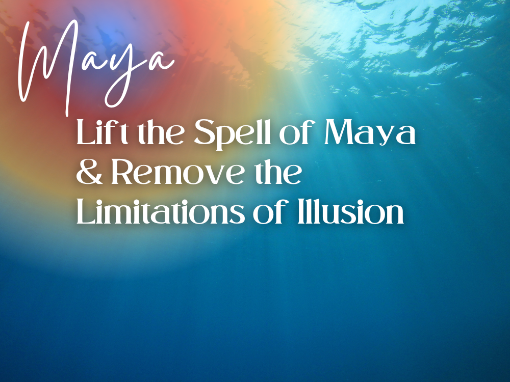 Maya: Lift the Spell of Maya & Remove the Limitations of Illusion