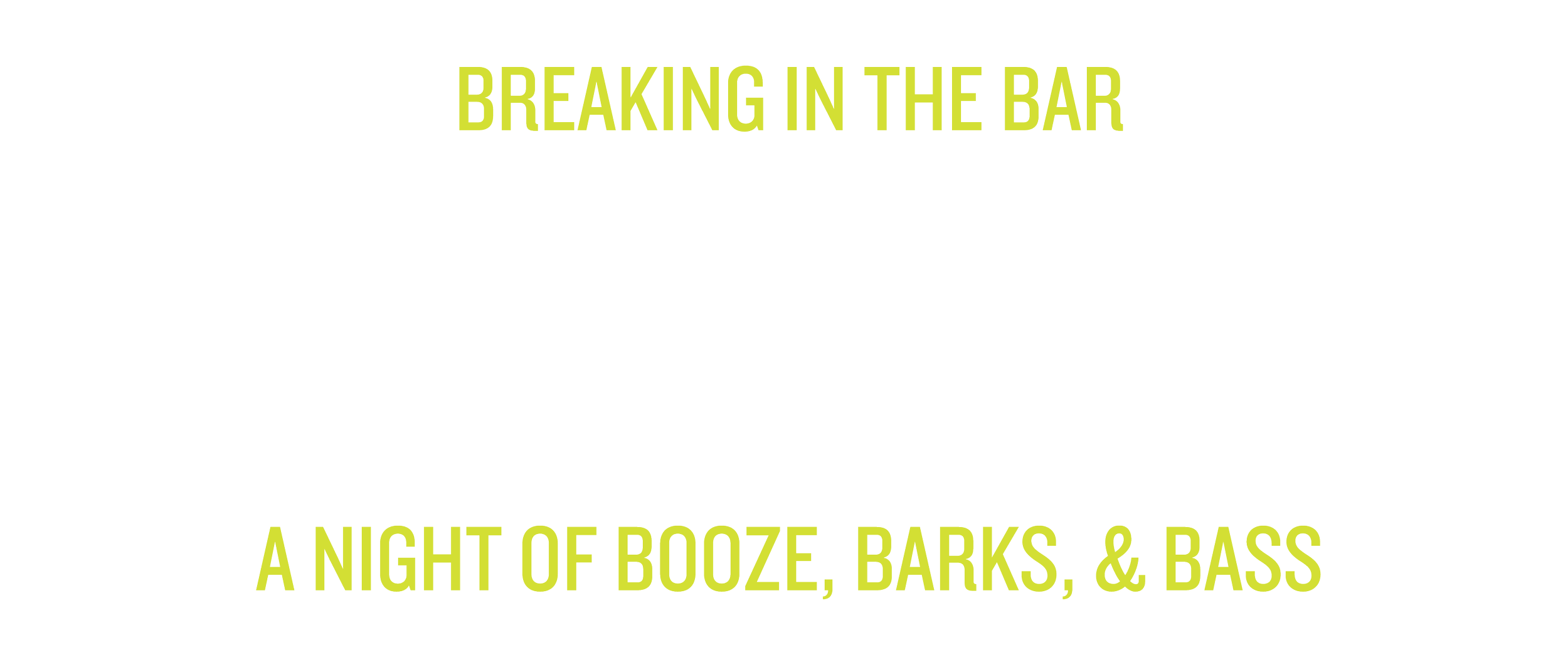 Text reads: Breaking in the bar Play Hard: A night of booze, barks, & bass.