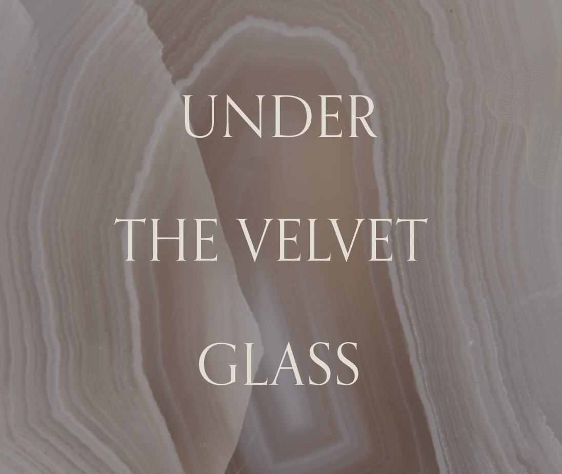 UNDER THE VELVET GLASS