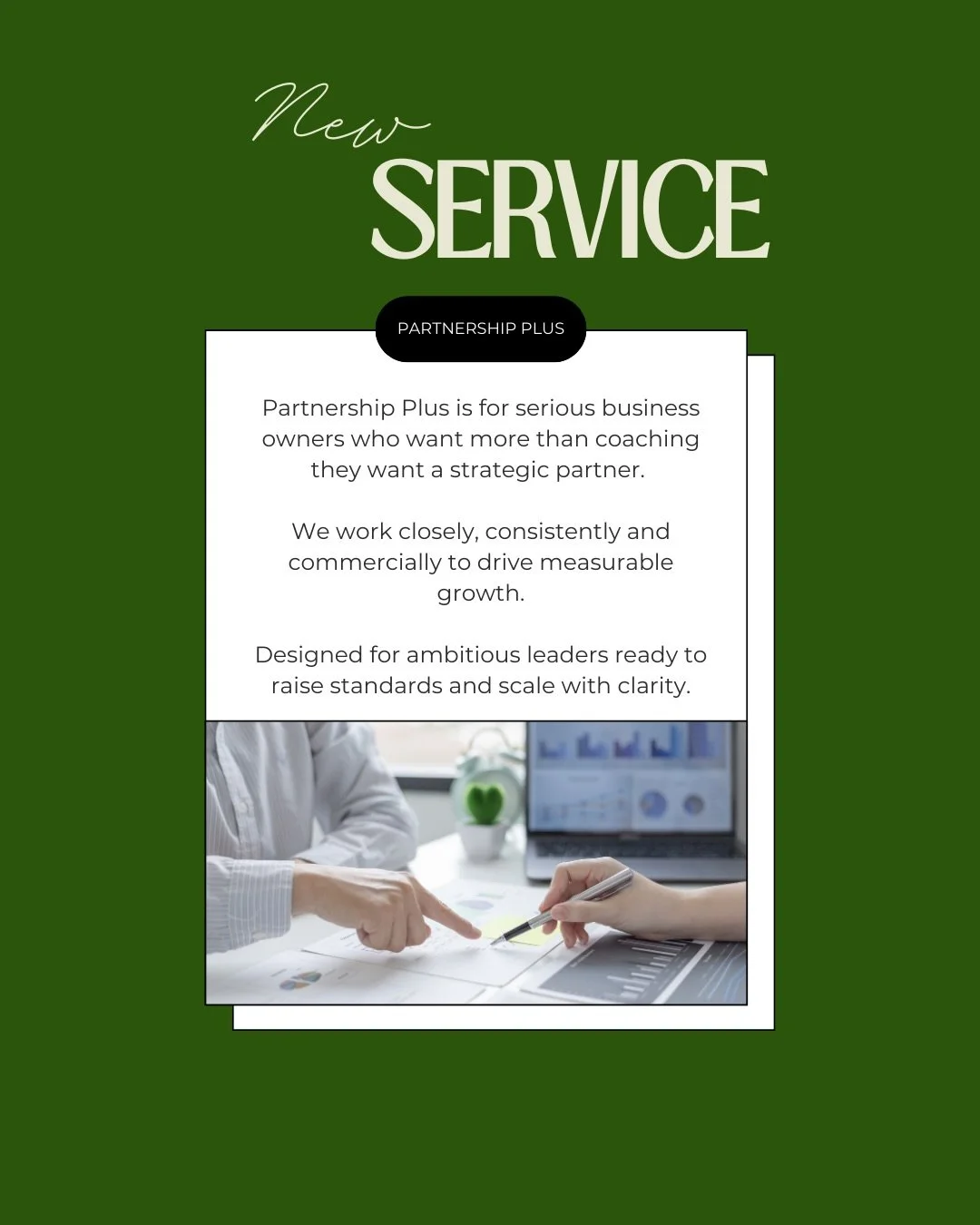 This is my Highest Level of Support

Partnership Plus is for serious business owners who want more than coaching, they want a strategic partner. We work closely, consistently and commercially to drive measurable
growth.

Designed for ambitious leader