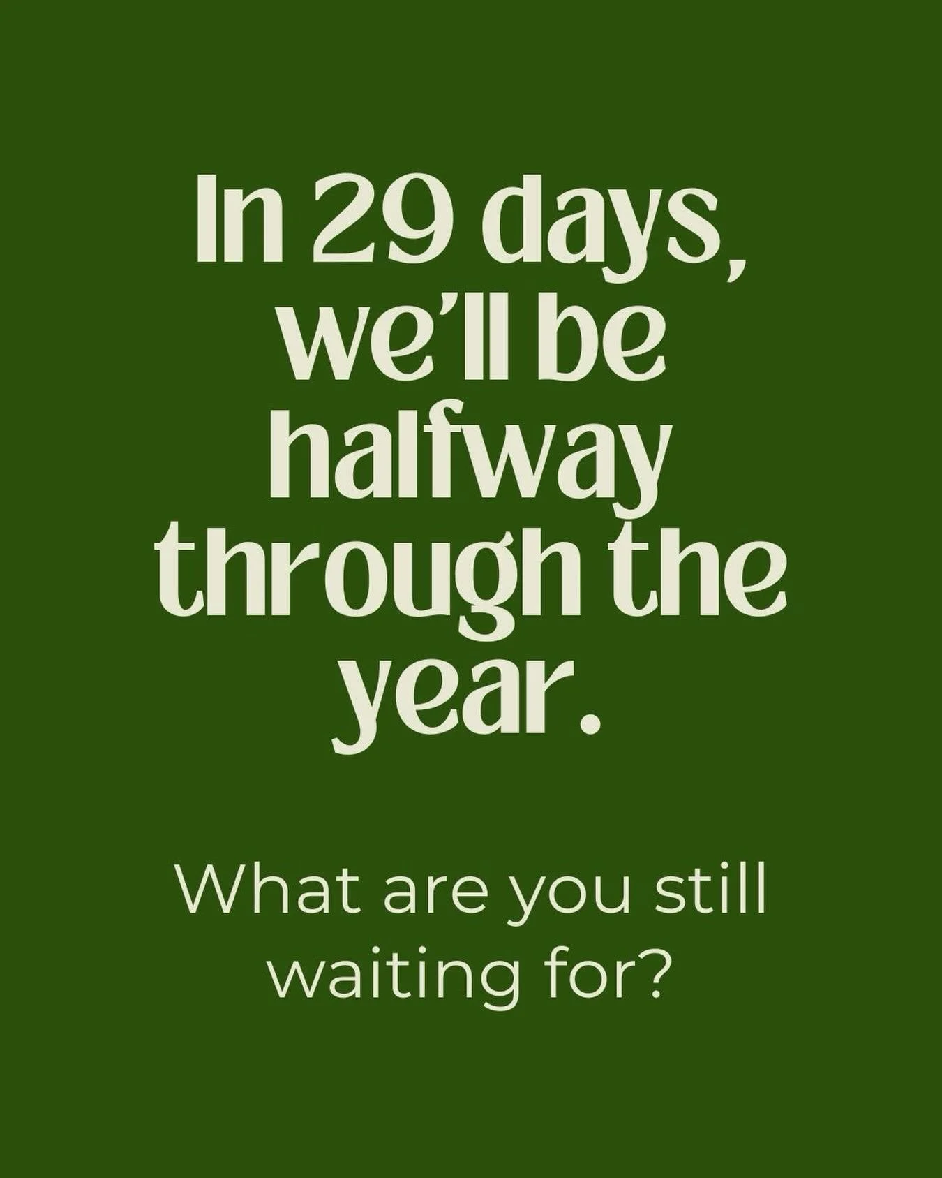 In 29 days, we&rsquo;ll be halfway through the year.

What are you still waiting for?

Maybe it&rsquo;s finally starting the business you&rsquo;ve been talking about for months.

Maybe it&rsquo;s hiring that person who could give you some breathing s
