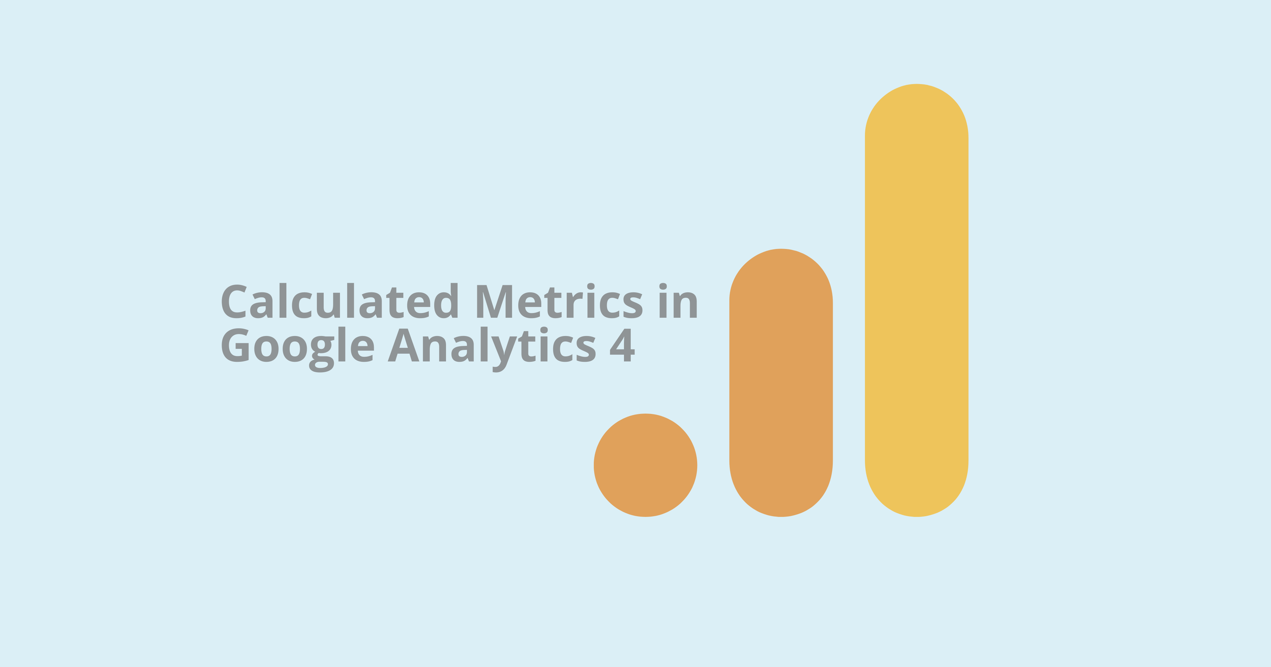Calculated Metrics in Google Analytics 4: A Comprehensive Guide ...