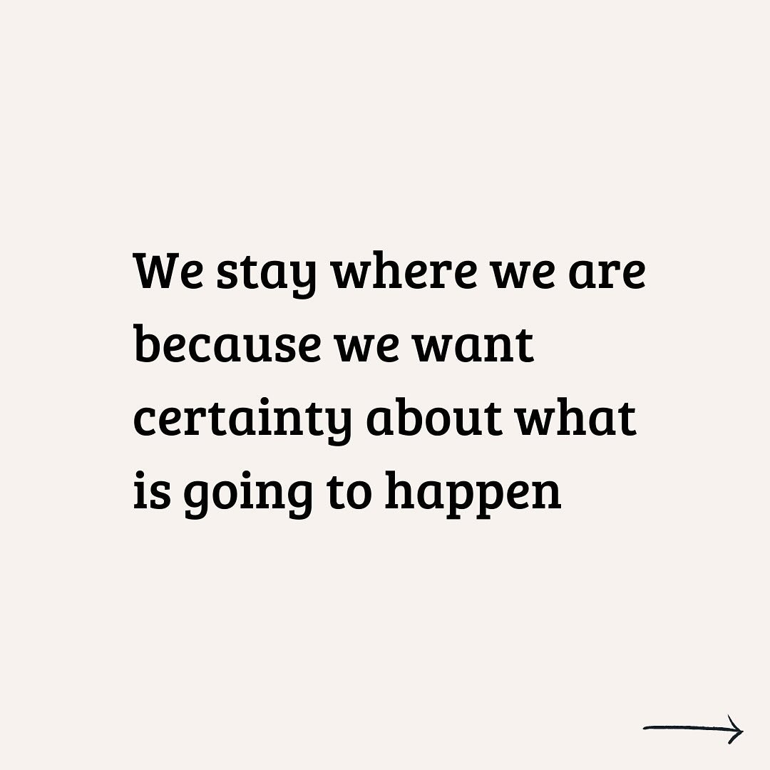 We stay where we are because we want certainty about what is going to happen 

The minute you realise that certainty isn&rsquo;t possible but having trust in yourself, knowing that whatever happens you&rsquo;ll be able to handle it - that&rsquo;s whe