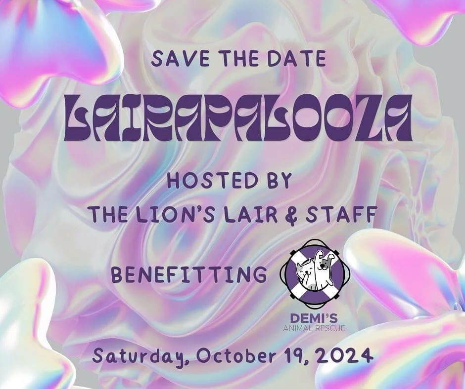 MARK YOUR CALENDARS FOR THE 3RD ANNUAL LAIRAPALOOZA ON OCTOBER 19TH!!

All Lion&rsquo;s Lair staff puts together hours of their entertainment all to raise money for Demi&rsquo;s Animal Rescue! They line up Live Music, Comedy, Magic, Drag Bingo and mo