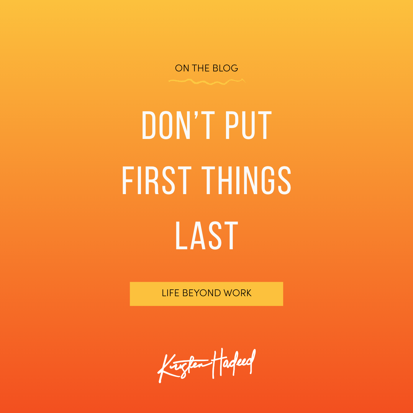 DON'T PUT FIRST THINGS LAST