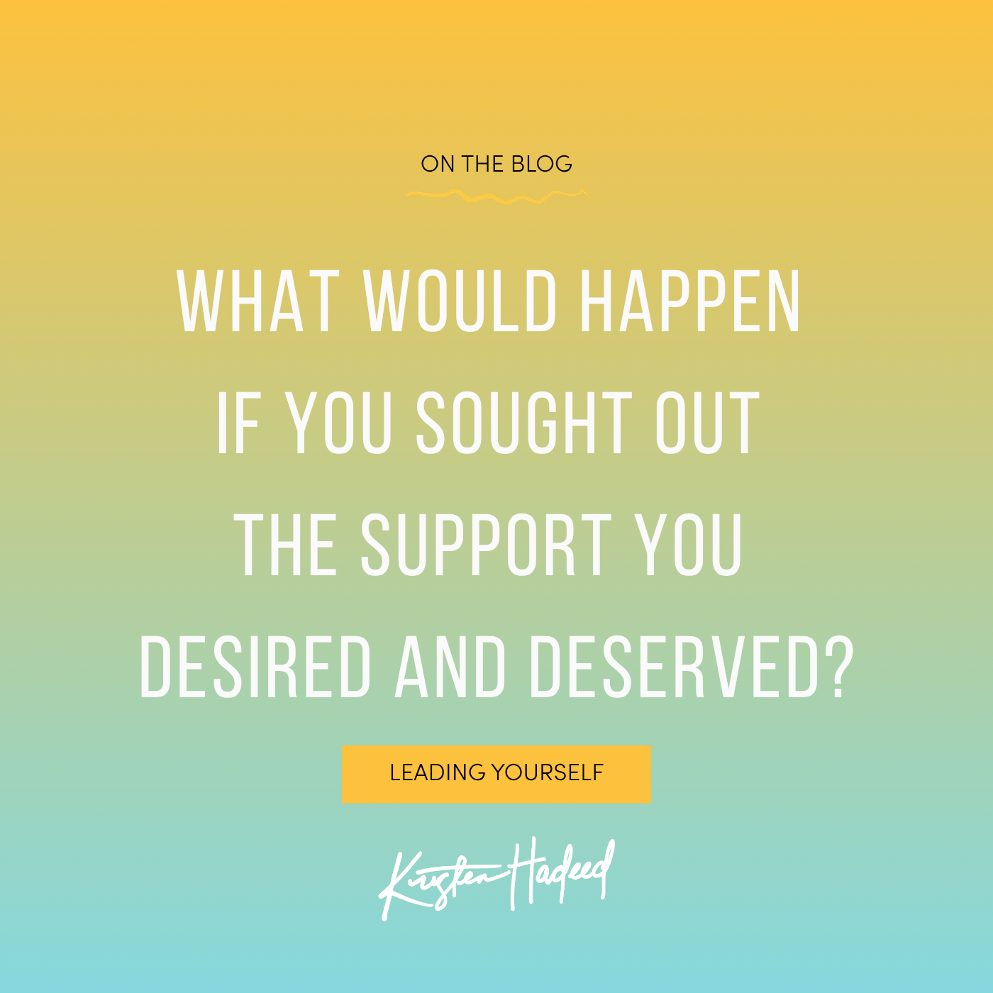 What would happen if you sought out the support you desired and deserved?