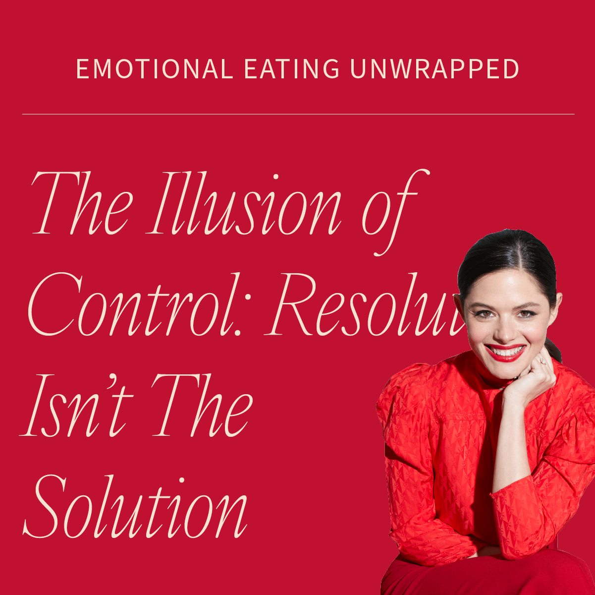 The Illusion of Control: How Resolution Isn’t The Solution for Emotional Eating&nbsp;