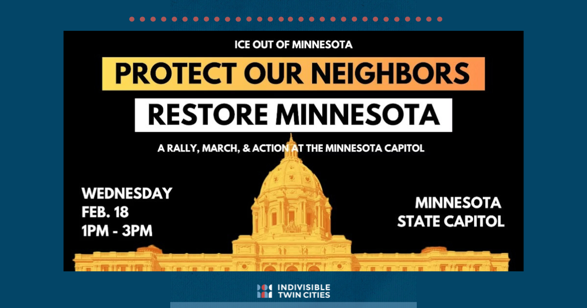 ICE OUT of MN Protect our neighbors, Restore Minnesota, a rally, march, and action at the minnesota state capitol Wednesday Feb 18, 1pm-3pm