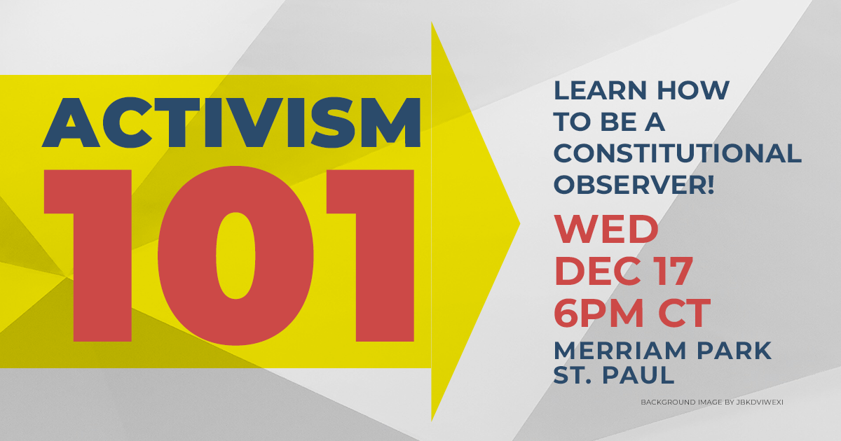 Activism 101: Learn how to be a constitutional observer. Wed, Dec 17, 6PM Ct, Merriam Park, St. Paul