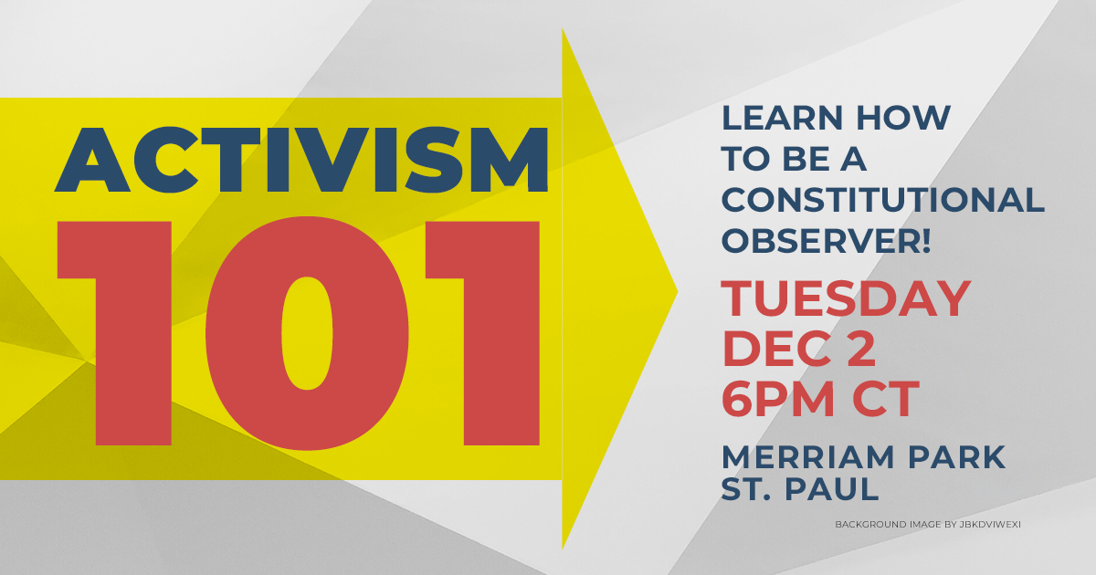 Activism 101 Learn How to be a Constitutional Observer, Tuesday, Dec 2, 6pm Ct, Merriam Park St. Paul