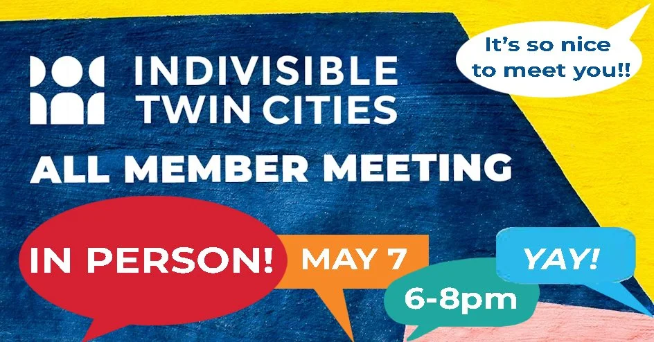 Indivisible Twin Cities All Member Meeting, In Person! May 7, 6-8PM YAY!