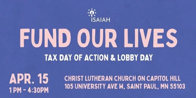 Isaiah,Fund our lives, tax day of action and lobby day. April 15, 1-4:30pm Christ Lutheran church on Capitol Hill, 105 University Ave W, St Paul, 55103