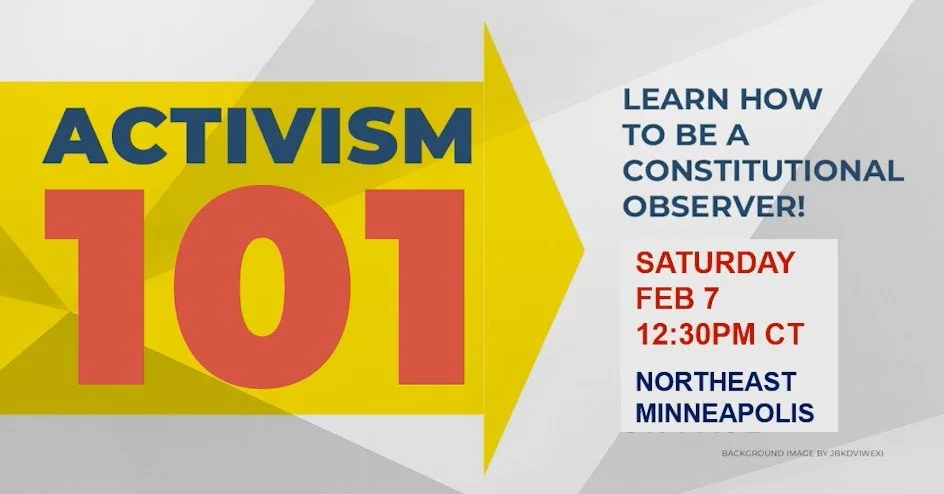 Activism 101 Learn how to be a constitutional Observer. Sat Feb 7 12:30PM Northeast Mpls