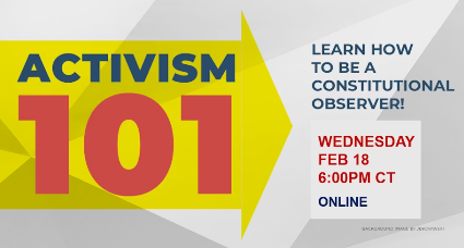 Activism 101 learn how to be a constitutional observer. Wednesday Feb 18, 6PM CT Online
