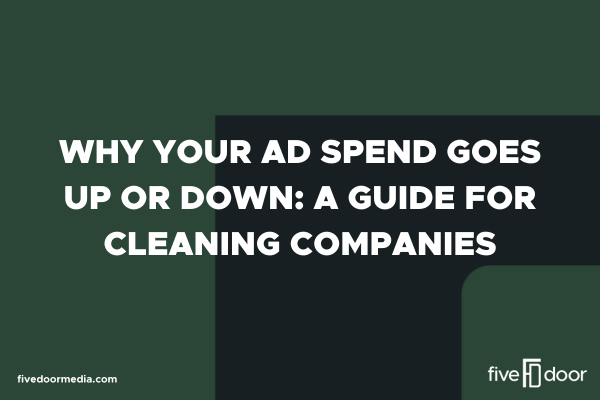 Why Your Ad Spend Goes Up or Down: A Guide for Cleaning Companies