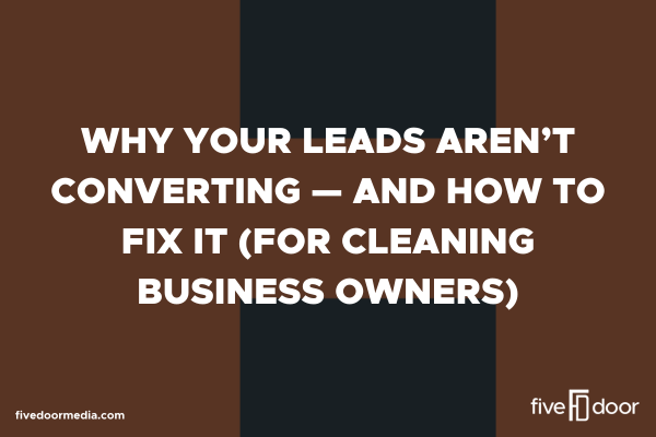 Why Your Leads Aren’t Converting — And How to Fix It (for Cleaning Business Owners)