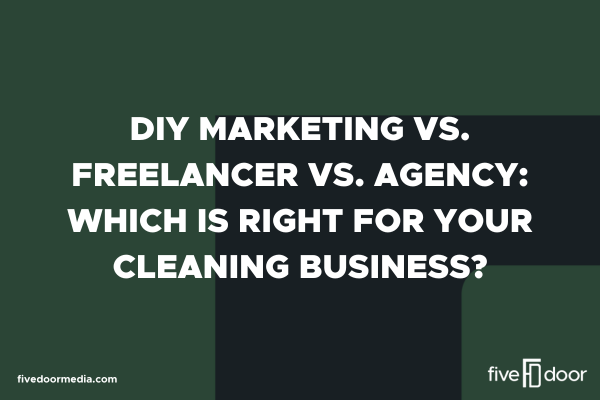 DIY Marketing vs. Freelancer vs. Agency: Which Is Right for Your Cleaning Business?