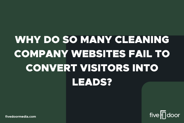 Why Do So Many Cleaning Company Websites Fail to Convert Visitors into Leads?