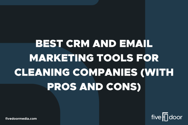 Best CRM and Email Marketing Tools for Cleaning Companies (With Pros and Cons)