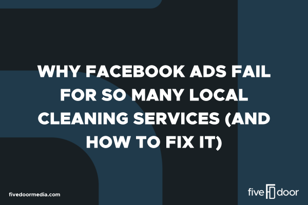 Why Facebook Ads Fail for So Many Local Cleaning Services (and How to Fix It)