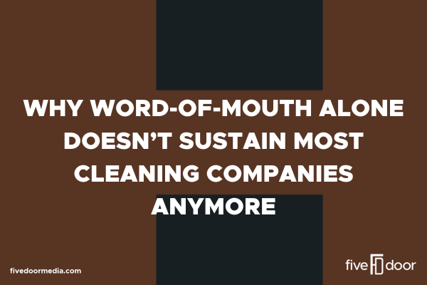 Why Word-of-Mouth Alone Doesn’t Sustain Most Cleaning Companies Anymore