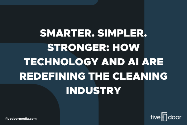 Smarter. Simpler. Stronger: How Technology and AI Are Redefining the Cleaning Industry