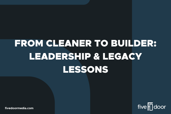 From Cleaner to Builder: Leadership &amp; Legacy Lessons