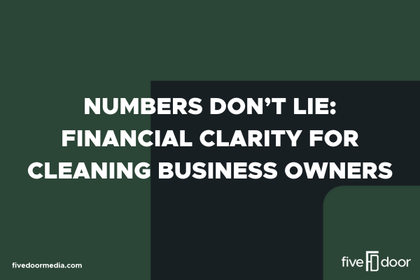 Numbers Don’t Lie: Financial Clarity for Cleaning Business Owners