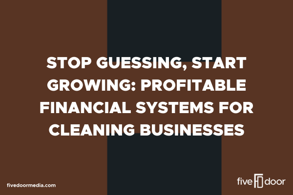 Stop Guessing, Start Growing: Profitable Financial Systems for Cleaning Businesses