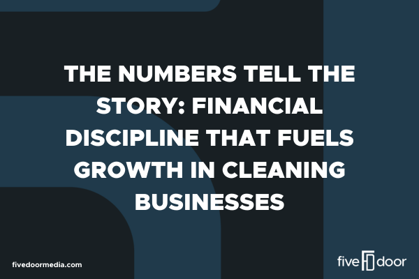 The Numbers Tell the Story: Financial Discipline That Fuels Growth in Cleaning Businesses