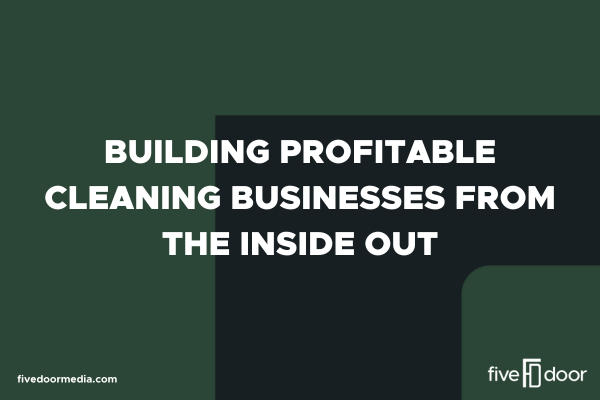 Building Profitable Cleaning Businesses from the Inside Out