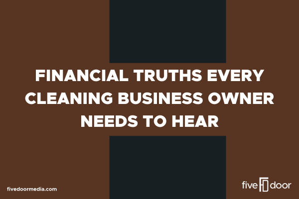 Financial Truths Every Cleaning Business Owner Needs to Hear