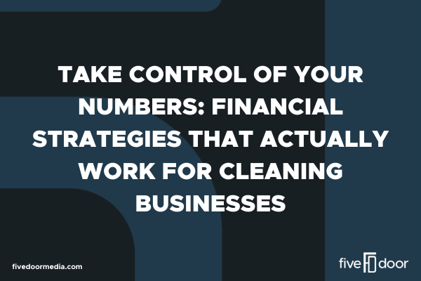 Take Control of Your Numbers: Financial Strategies That Actually Work for Cleaning Businesses