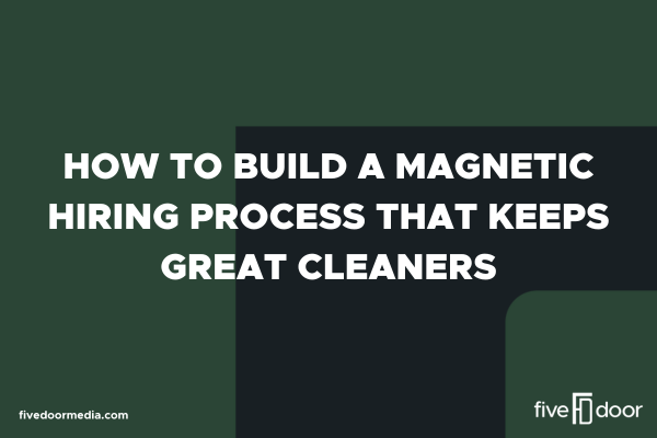 How To Build a Magnetic Hiring Process That Keeps Great Cleaners