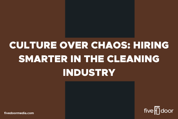 Culture Over Chaos: Hiring Smarter in the Cleaning Industry